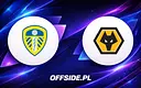 Leeds kontra Wolverhampton: Jak i gdzie oglądać? Wszystko, co musisz wiedzieć!